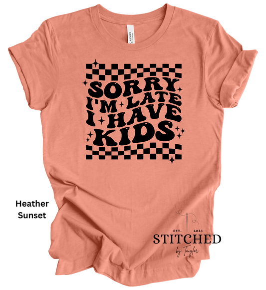 Sorry I'm Late I Have Kids (printed)